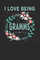 I Love Being Gramms: Lovely Floral Design that Gramms Will Love - Makes a wonderful Grandmother Gift. 1792613059 Book Cover