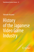 History of the Japanese Video Game Industry (Translational Systems Sciences, 35) 9819913446 Book Cover