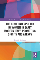 The Bible Interpreted by Women in Early Modern Italy: Promoting Dignity and Agency 1041158807 Book Cover