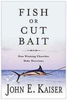 Fish or Cut Bait: How Winning Churches Make Decisions 1426700644 Book Cover