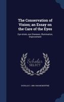 The Conservation of Vision: An Essay on the Care of the Eyes - Eye Strain - Eye Diseases - Illumination - Improvement 1340203820 Book Cover