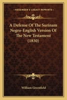 A Defense of the Surinam Negro-English Version of the New Testament 1120115132 Book Cover