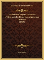 Die Bekampfung Des Unlautern Wettbewerbs Im Lichte Des Allgemeinen Interesses (1897) 1161070664 Book Cover