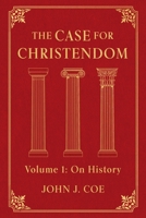 The Case for Christendom: Volume 1: On History 0980738067 Book Cover