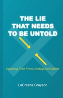 THE LIE THAT NEEDS TO BE UNTOLD: Breaking Free From Limiting Self Beliefs B0DPTY9NP7 Book Cover