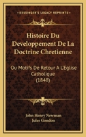 Histoire Du D�veloppement de la Doctrine Chr�tienne: Ou Motifs de Retour � l'�glise Catholique (Classic Reprint) 128814430X Book Cover