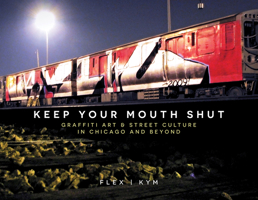 Keep Your Mouth Shut: Graffiti Art & Street Culture in Chicago and Beyond 0764366874 Book Cover
