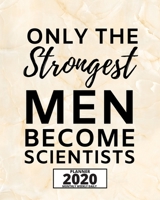 Only The Strongest Men Become Scientists: 2020 Planner For Scientist, 1-Year Daily, Weekly And Monthly Organizer With Calendar, Thank-You Gift For Scientists (8 x 10) 1671547608 Book Cover