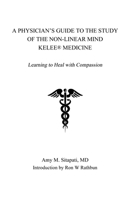 A Physician's Guide to the Study of the Non-Linear Mind - Kelee(R) Medicine: Learning to Heal with Compassion 0984160876 Book Cover