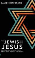 The Jewish Jesus: Reconnecting with the Truth about Jesus, Israel, and the Church 0768411041 Book Cover