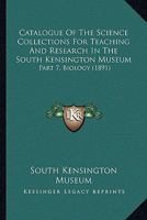 Catalogue of the Science Collections for Teaching and Research in the Science Museum, Vol. 7: Biology (Classic Reprint) 0548843503 Book Cover