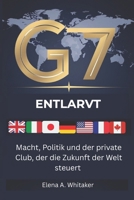 G7 entlarvt: Macht, Politik und der private Club, der die Zukunft der Welt steuert (German Edition) B0FDQTQR1B Book Cover