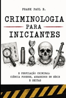 Criminologia e Perfilação Criminal para Iniciantes: Ciência forense da cena do crime, assassinos em série e seitas (Criminology, Criminal Profiling, ... Forensics Psychology) (Portuguese Edition) B0H79BKDM2 Book Cover