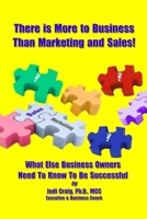 There Is More To Business Than Marketing and Sales!: What Else Business Owners Need To Know To Be Successful 0970564856 Book Cover