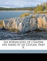 Les Formicides de L'Empire Des Indes Et de Ceylan. Part X. 1149891408 Book Cover