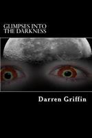 Glimpses Into the Darkness: A collection of short horror stories 149283176X Book Cover