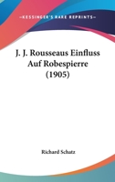 J. J. Rousseaus Einfluss Auf Robespierre (1905) 1166569985 Book Cover