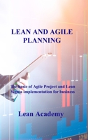 Lean and Agile Planning: The basic of Agile Project and Lean Sigma implementation for business 1806030071 Book Cover