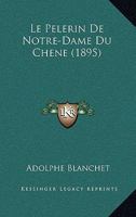 Le Pelerin De Notre-Dame Du Chene (1895) 1160168555 Book Cover