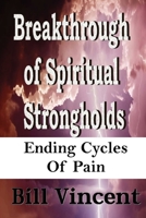 Breakthrough of Spiritual Strongholds: Ending Cycles of Pain 1542491576 Book Cover