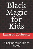 Black Magic for Kids: A beginner's guide to hexes 1077550685 Book Cover