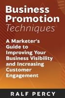 Business Promotion Techniques: A Marketer’s Guide to Improving Your Business Visibility and Increasing Customer Engagement 1950766934 Book Cover