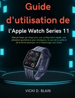 Guide d'utilisation de l'Apple Watch Series 11: Manuel étape par étape pour une configuration rapide, une utilisation quotidienne plus intelligente, ... et un dépannage sans stress (French Edition) B0GL1RQZMC Book Cover