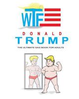 Donald Trump: The Ultimate Gag Book for Adults: Hilarious Quotes, Memes and Coloring Book 1537121537 Book Cover