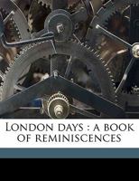 London Days; a Book of Reminiscences 0469655313 Book Cover