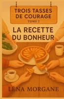 Trois tasses de courage – Tome 2 : La recette du bonheur: Un roman feel good bouleversant, drôle et lumineux, sur la réparation de soi, les recettes ... pas mais qui nous sauvent. (French Edition) B0FKSLC2N7 Book Cover