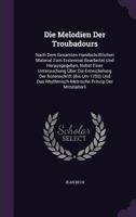 Die Melodien Der Troubadours: Nach Dem Gesamten Handschriftlichen Material Zum Erstenmal Bearbeitet Und Herausgegeben, Nebst Einer Untersuchung Über ... Prinzip Der Mittelalterli... 135700138X Book Cover