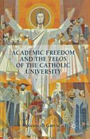 Academic Freedom and the Telos of the Catholic University 1137031913 Book Cover