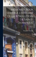 Mémoires Pour Servir À L'histoire De La Révolution De Saint-Domingue; Volume 1 101802901X Book Cover