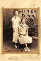 I'll Be Seeing You: A Love Story 1477271945 Book Cover
