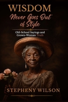 Wisdom Never Goes Out of Style: Old-School Sayings and Grown-Woman Truth B0HCXPGVFJ Book Cover