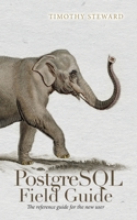 PostgreSQL Field Guide: The reference guide for the new user B0FP3MQZT6 Book Cover
