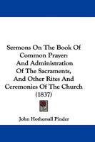 Sermons On The Book Of Common Prayer: And Administration Of The Sacraments, And Other Rites And Ceremonies Of The Church 1165799979 Book Cover