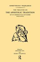 Treatise on the Apostolic Tradition of St Hippolytus of Rome Bishop and Martyr, The 0700702326 Book Cover