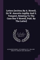 Letters [written By A. Nowell, Sir W. Amcotts-ingilby And S. Tempest, Relating To The Case Rex V Nowell, Publ. By The Latter].... 1378409094 Book Cover