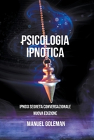 Psicologia Ipnotica - Ipnosi Segreta Conversazionale Nuova Edizione (Italian Edition) B0CSSLCWZQ Book Cover