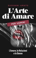 L'Arte di Amare per Uomini: L'Amore, le Relazioni e le Donne (L Arte della Seduzione) (Italian Edition) B0DXKFGCP6 Book Cover