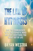 The Law of Hypnosis: How to Communicate with the Hypnotic Mind and Get Everything You Want Out of Life! 0989946495 Book Cover