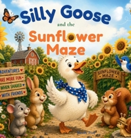 Silly Goose and the Sunflower Maze : A Story about Friendship, Curiosity, and Helping One Another 1972016822 Book Cover
