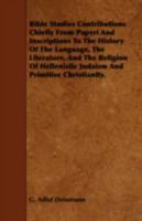 Bible Studies Contributions Chiefly from Papyri and Inscriptions to the History of the Language, the Literature, and the Religion of Hellenistic Judai 1443755753 Book Cover