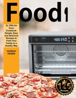 Food i XL PRO Air Oven Cookbook: Simple, Easy and Delicious Recipes to Feed Your Family in a Healthy Way 1914069307 Book Cover