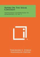 Papers On The Solar Constant: Smithsonian Contributions To Astrophysics, V3, No. 3 1258386801 Book Cover