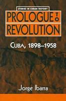 Prologue to Revolution: Cuba, 1898-1958 (Studies in Cuban History) 1555877923 Book Cover