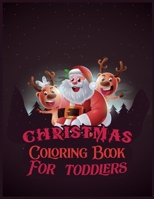 Christmas Coloring Book For Toddlers: The Big Christmas Coloring Book for Toddlers: Holiday Season, Christmas, and Silly Snowman Designs for Ages 1-4 1670012433 Book Cover