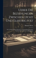 Ueber Die Beziehungen Zwischen Licht Und Elektricität: Ein Vortrag Gehalten Bei Der 62. Versammlung Deutscher Naturforscher Und Aerzte in Heidelberg 1022729810 Book Cover