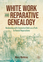White Work and Reparative Genealogy: Reckoning with Ancestral Debt as a Path to Racial Reparations 3032028159 Book Cover
